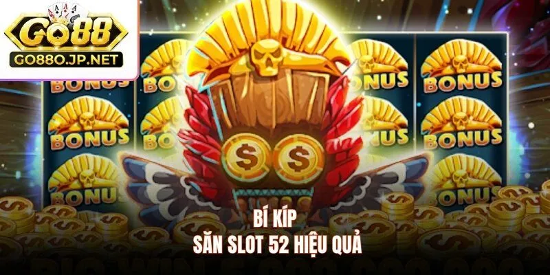 Bí kíp săn slot 52 hiệu quả