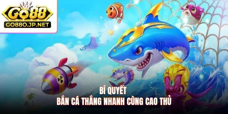 Bí quyết bắn cá thắng nhanh cùng cao thủ