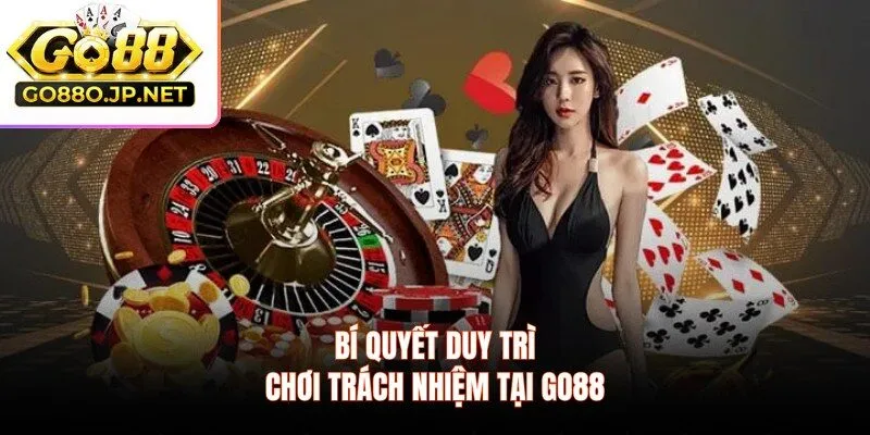 Bí quyết duy trì chơi trách nhiệm tại GO88