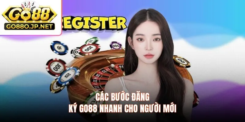 Các bước đăng ký GO88 nhanh cho người mới
