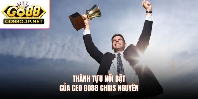Các thành tựu nổi bật của CEO GO88 Chris Nguyễn