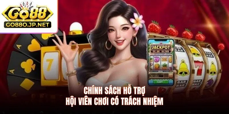 Chính sách hỗ trợ hội viên chơi có trách nhiệm