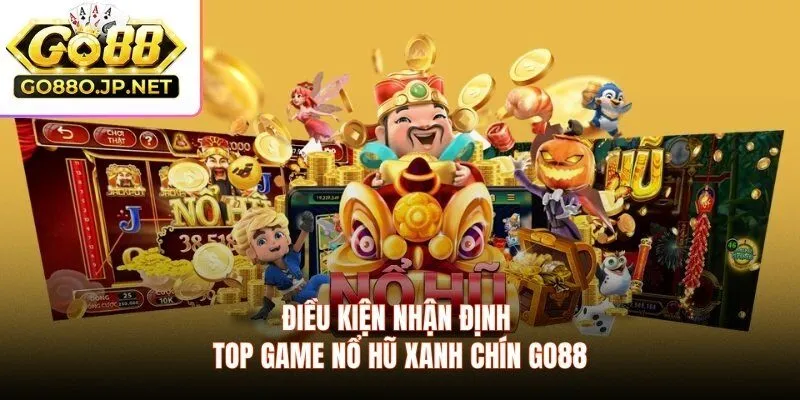 Điều kiện nhận định top game nổ hũ xanh chín GO88
