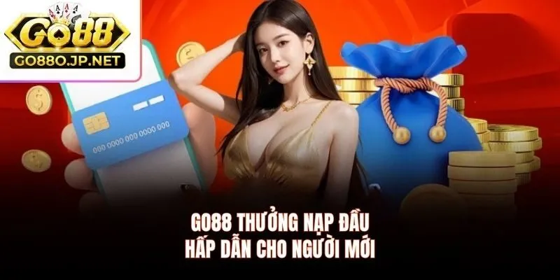 GO88 thưởng nạp đầu hấp dẫn cho người mới