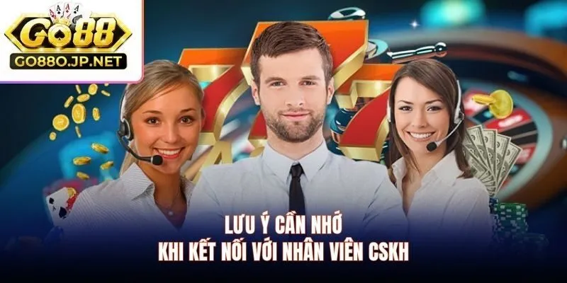 Lưu ý cần nhớ khi kết nối với nhân viên CSKH