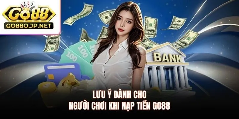 Lưu ý dành cho người chơi khi nạp tiền GO88