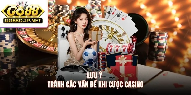 Lưu ý tránh các vấn đề khi cược Casino