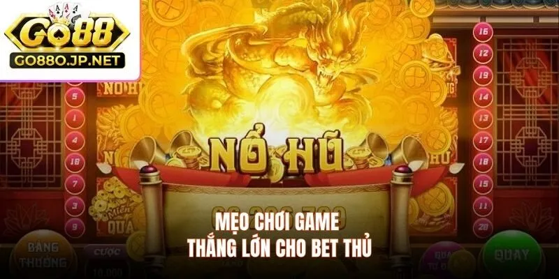 Mẹo chơi game thắng lớn cho bet thủ