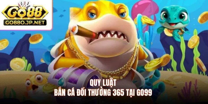 Quy luật bắn cá đổi thưởng 365 tại GO88