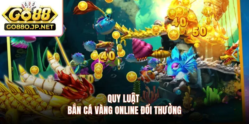 Quy luật bắn cá vàng online đổi thưởng