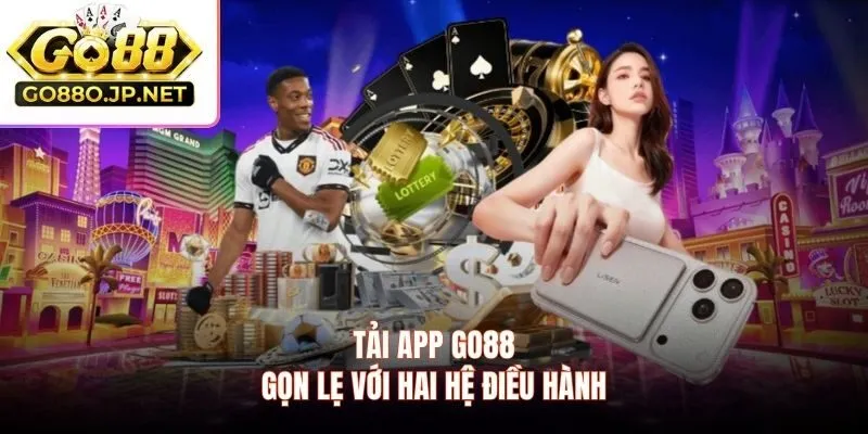 Tải app GO88 gọn lẹ với hai hệ điều hành