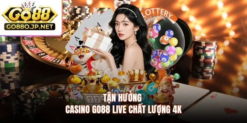 Tận hưởng Casino GO88 live chất lượng 4K