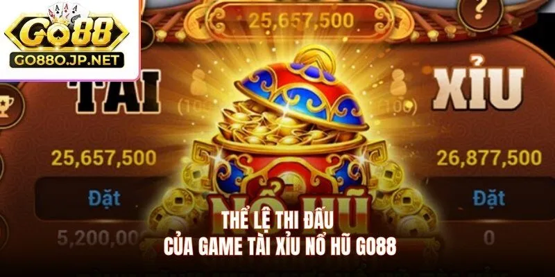Thể lệ thi đấu của game tài xỉu nổ hũ GO88