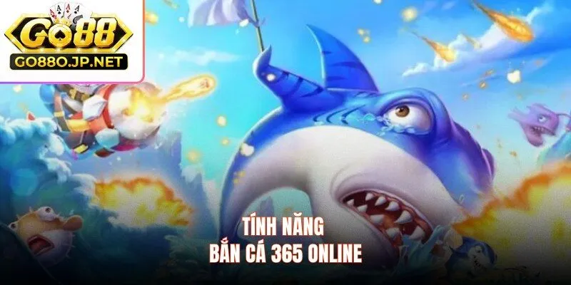 Tính năng bắn cá 365 online