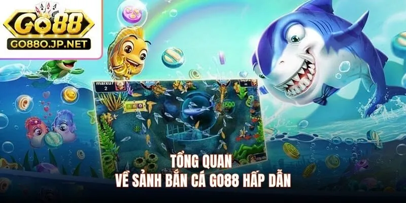 Tổng quan về sảnh bắn cá GO88 hấp dẫn